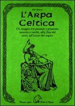 L' arpa celtica. Un viaggio tra passato e presente, incanto e realtà, alla fine del certo, all'inizio del sogno