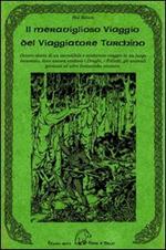 Il meraviglioso viaggio del viaggiatore turchino. Ovvero storia di un incredibile e misterioso viaggio in un luogo incantato, dove ancora esistono i draghi...