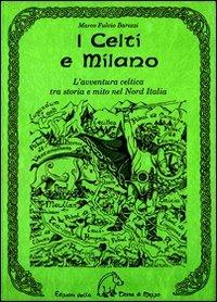I celti e Milano. L'avventura celtica tra storia e mito nel Nord Italia - Marco Fulvio Barozzi - copertina
