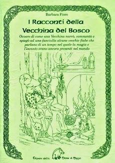 Libro I racconti della vecchina del bosco. Ovvero di come una vecchina narrò, commentò e spiegò ad una fanciulla alcune vecchie fiabe... Barbara Fiore