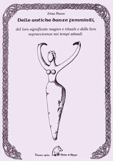 Libro Delle antiche danze femminili, del loro significato magico e rituale e delle loro sopravvivenze nei tempi attuali Irina Naceo