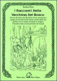 I racconti della vecchina del bosco. Ovvero di come una vecchina narrò, commentò e spiegò ad una fanciulla alcune vecchie fiabe... - Barbara Fiore - copertina