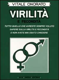 Virilità e fecondità. Tutto quello che avreste sempre voluto sapere sulla virilità e fecondità e non avete mai osato chiedere - Vitale Onorato - copertina