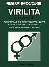 Virilità e fecondità. Tutto quello che avreste sempre voluto sapere sulla virilità e fecondità e non avete mai osato chiedere - Vitale Onorato - copertina