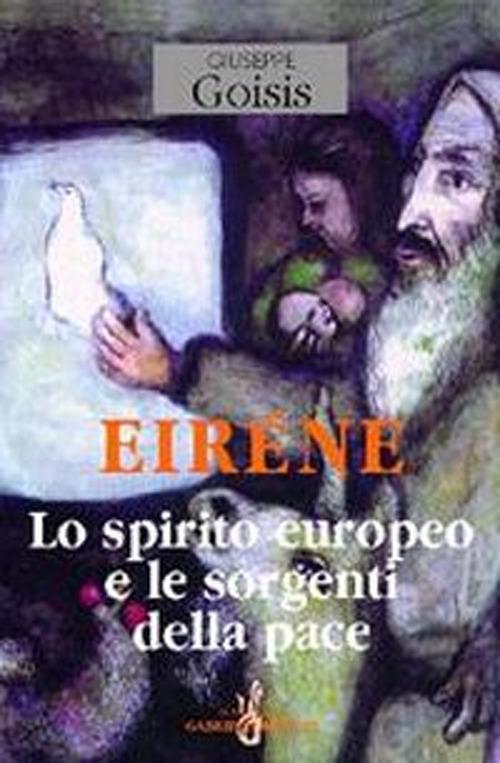 Eiréne. Lo spirito europeo e le sorgenti della pace - Giuseppe Goisis - copertina