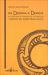 Da donna a donne. Un messaggio femminile attraverso i confini del sacro nella Chiesa - Ausilia Riggi Pignata - copertina