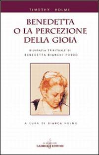 Benedetta o la percezione della gioia. Biografia spirituale di Benedetta Bianchi Porro - Timothy Holme - copertina
