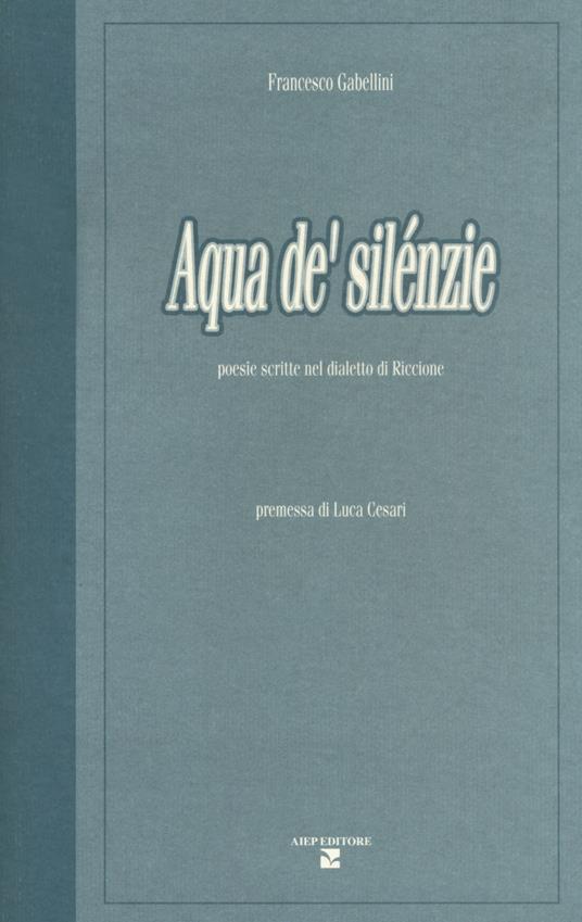 Aqua de' silénzie. Poesie scritte nel dialetto di Riccione - Francesco Gabellini - copertina