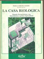 La casa biologica. Manuale di progettazione e uso, bioarchitettura e gestione dell'ambiente
