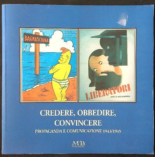 Credere, obbedire, convincere. Comunicazione e propaganda 1943-1945
