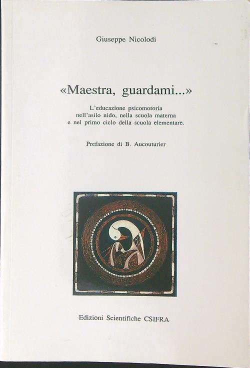 Maestra, guardami... L'educazione psicomotoria nell'asilo nido, nella scuola materna e nel primo ciclo della scuola elementare