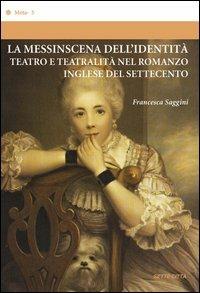La messinscena dell'identità. Teatro e teatralità nel romanzo inglese del Settecento - Francesca Saggini - copertina