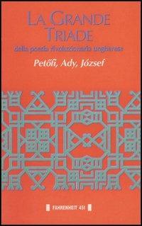 La grande triade della poesia rivoluzionaria ungherese - Sándor Petöfi,Endre Ady,Attila József - copertina