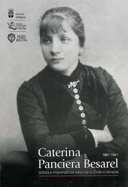 Caterina Panciera Besarel. Artista e imprenditrice della Val di Zoldo a Venezia 1867-1947 - copertina