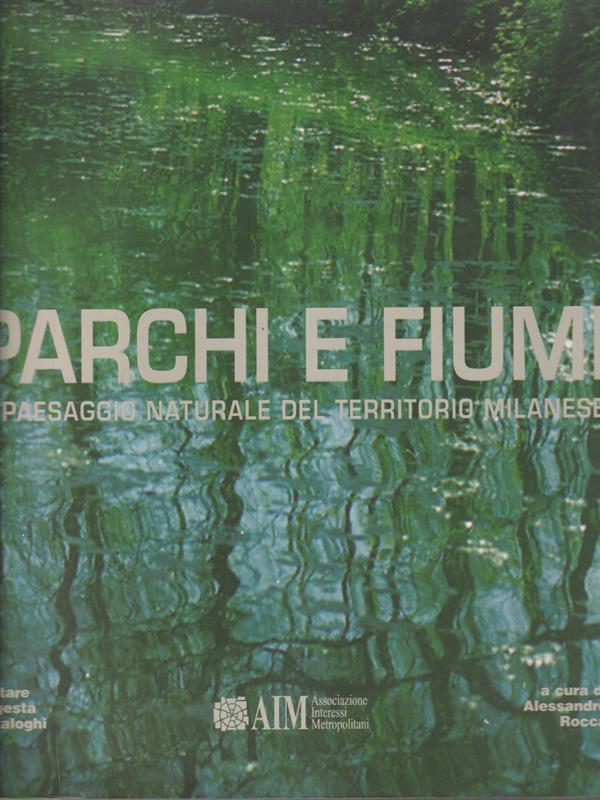 Parchi e fiumi. Il paesaggio naturale nel territorio milanese. Ediz. illustrata