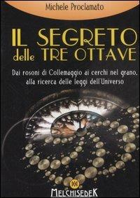 Il segreto delle tre ottave dai rosoni di Collemaggio ai cerchi nel grano alla ricerca delle leggi dell'universo - Michele Proclamato - copertina