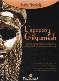 L' epopea di Gilgamesh. Le gesta del leggendario eroe alla ricerca dell'immortalità, nel primo poema della storia - Mario Pincherle - copertina