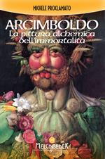 Giuseppe Arcimboldo. La pittura alchemica dell'immortalità