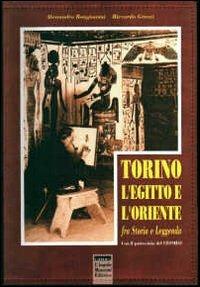 Torino, l'Egitto e l'Oriente fra storia e leggenda - Alessandro Bongioanni,Riccardo Grazzi - copertina