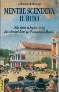 Mentre scendeva il buio. Le indagini del commissario Martini - Gianna Baltaro - copertina