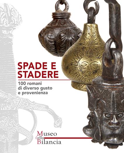 Spade e stadere. 100 romani di diverso gusto e provenienza-Swords and steelyards. 100 poises of various tastes and origins. Ediz. illustrata - copertina