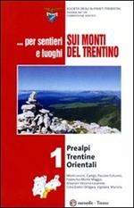 ... Per sentieri e luoghi sui monti del Trentino . Prealpi Trentine Orientali. Vol. 1