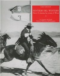 Sentieri del western. Dove il cinema ha creato il West. Vol. 1 - Carlo Gaberscek - copertina