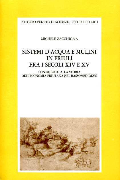 Sistemi d'acqua e mulini in Friuli fra i secoli XIV e XV. Contributo alla storia dell'economia friulana nel bassomedioevo - Michele Zacchigna - copertina