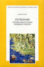 Oltremare. L'Istria nell'ultimo dominio veneto