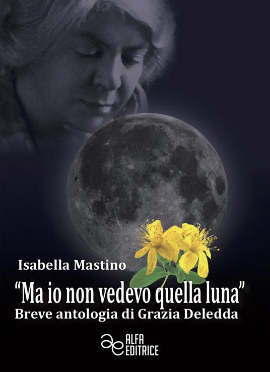 «Ma io non vedevo quella luna». Breve antologia di Grazia Deledda - Isabella Mastino - copertina
