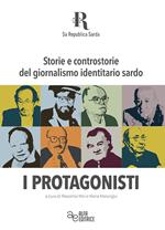Storie e controstorie del giornalismo identitario sardo. I protagonisti. Ediz. integrale