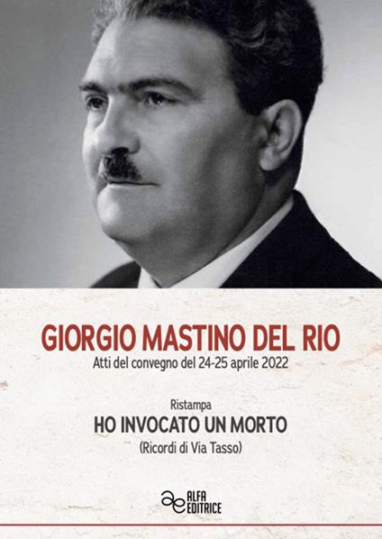 Giorgio Mastino del Rio. Ho invocato un morto (Ricordi di Via Tasso). Ediz. integrale - copertina