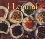 I legumi. Conoscerli, prepararli e cucinarli con le ricette dei grandi cuochi. Ediz. a colori