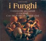 I funghi. Conoscerli, prepararli e cucinarli. Con 90 ricette di grandi chef. Ediz. a colori