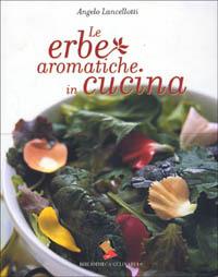 Le erbe aromatiche in cucina - Angelo Lancellotti - copertina