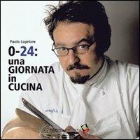 0-24: una giornata in cucina - Paolo Lopriore - 2