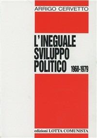 L' ineguale sviluppo politico 1968-1979 - Arrigo Cervetto - copertina