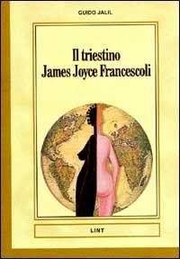 Il triestino James Joyce Francescoli - Guido Jalil - copertina