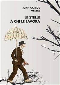 Le stelle a chi le lavora. Antologia poetica. Ediz. italiana e spagnola - Juan Carlos Mestre - copertina