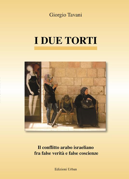 I due torti. Il conflitto arabo israeliano fra false verità e false coscienze - Giorgio Tavani - copertina