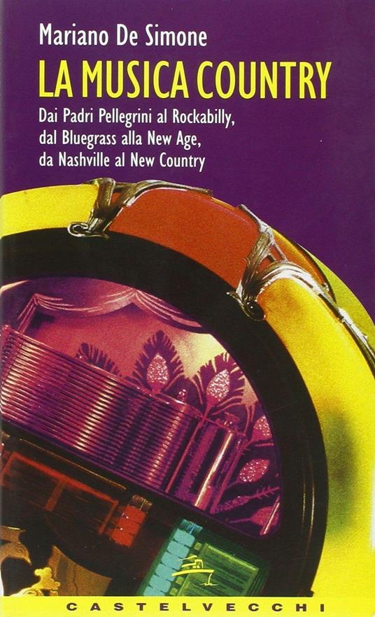 La musica country. Dai padri pellegrini al rockabilly, dal bluegrass alla New Age, da Nashville al new country - Mariano De Simone - copertina