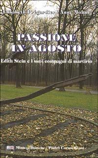 Passione in agosto. Edith Stein e i suoi compagni di martirio - Elisabeth Prégardier,Anna Mohr - copertina