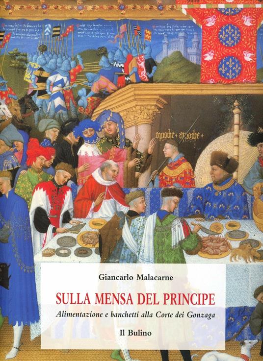 Sulla mensa del principe. Alimentazione e banchetti alla corte dei Gonzaga - Giancarlo Malacarne - copertina