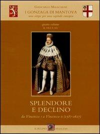 I Gonzaga di Mantova. Una stirpe per una capitale europea. Vol. 4: Il duca re. Splendore e declino da Vincenzo I a Vincenzo II (1587-1627). - Giancarlo Malacarne - 2