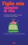 Libro Figlio mio, maestro di vita. I sentimenti del padre in attesa e la relatività dell'essere Francesco Florenzano