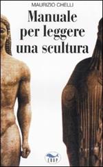 Manuale per leggere una scultura. Guida per l'analisi e la comprensione delle opere d'arte. Ediz. illustrata