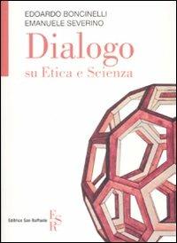 Dialogo su etica e scienza - Edoardo Boncinelli,Emanuele Severino - copertina