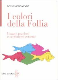 I colori della follia. Umane passioni e sentimenti estremi - Anna L. Zazo - copertina