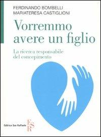 Vorremmo avere un figlio. La ricerca responsabile del concepimento - Ferdinando Bombelli,M. Teresa Castiglioni - copertina