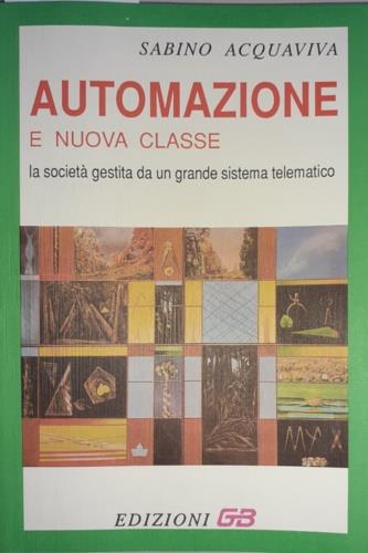 Automazione e nuova classe. La società gestita da un grande sistema telematico - Sabino Acquaviva - copertina